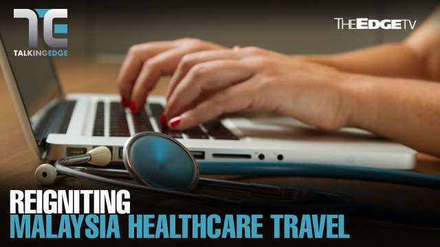 TALKING EDGE: Reigniting Malaysia Healthcare Travel