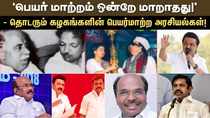 `பெயர் மாற்றம் ஒன்றே மாறாதது!' - தொடரும் கழகங்களின் பெயர்மாற்ற அரசியல்கள்!