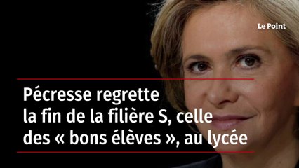 Pécresse regrette la fin de la filière S, celle des « bons élèves », au lycée
