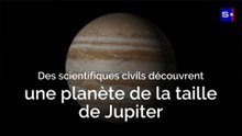 Des scientifiques civils découvrent une planète de la taille de Jupiter