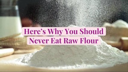 Here's Why You Should Never Eat Raw Flour