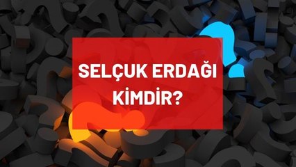 Selçuk Erdağı kimdir? Kaç yaşında, nereli, mesleği ne? Selçuk Erdağı'nın hayatı ve biyografisi!