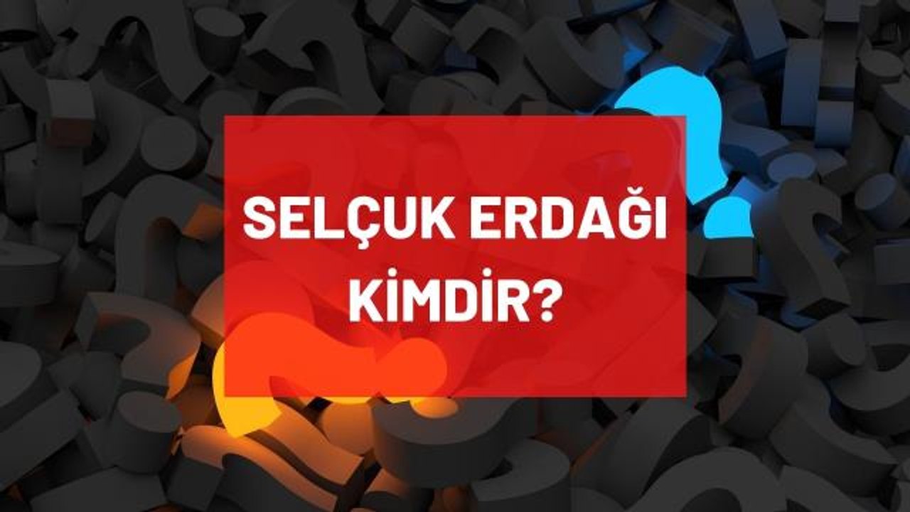 Selçuk Erdağı kimdir? Kaç yaşında, nereli, mesl...