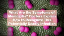 What Are the Symptoms of Meningitis? Doctors Explain How to Recognize This Potentially Deadly Infection