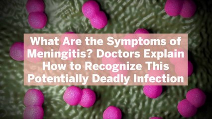 What Are the Symptoms of Meningitis? Doctors Explain How to Recognize This Potentially Deadly Infection