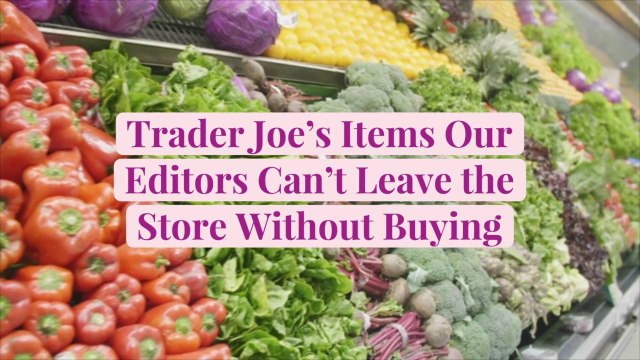 14 Trader Joe's Items Our Editors Can't Leave the Store Without Buying