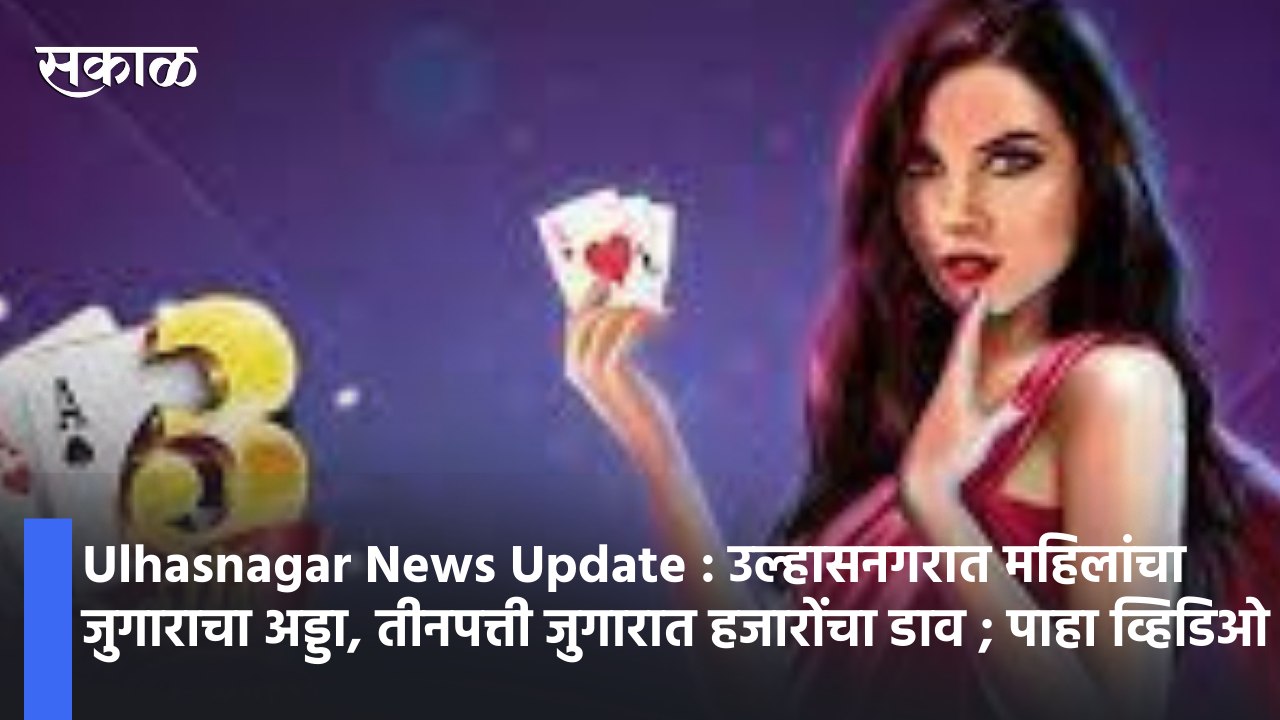Ulhasnagar News Update : उल्हासनगरात महिलांचा जुगाराचा अड्डा, तीनपत्ती जुगारात हजारोंचा डाव ; पाहा व्हिडिओ
