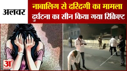 Minor Rape Case In Alwar | दुर्घटना का सीन किया गया रिक्रिएट