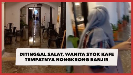 Ditinggal Salat Sebentar, Wanita Ini Syok Kafe Tempatnya Nongkrong Terendam Banjir