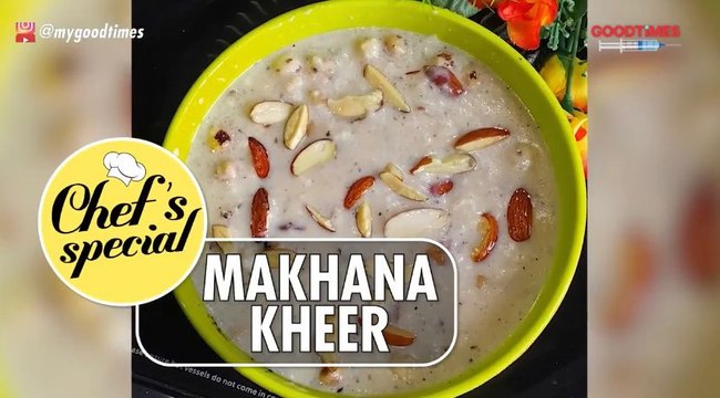 MAKHANA KHEER_ FESTIVE TREAT _ CHEF_S SPECIAL _ GOODTiMES