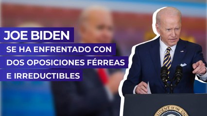 Joe Biden se ha enfrentado con dos oposiciones férreas e irreductibles
