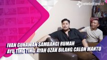 Ivan Gunawan Sambangi Rumah Ayu Ting Ting, Ayah Ozak Bilang Calon Mantu