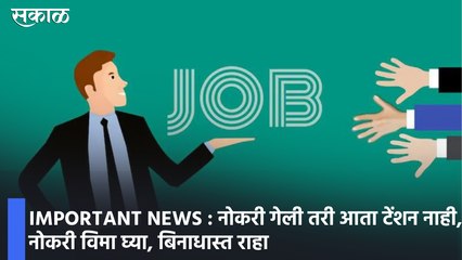 IMPORTANT NEWS : नोकरी गेली तरी आता टेंशन नाही, नोकरी विमा घ्या, बिनाधास्त राहा