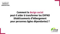 Webinaire CNSA Design et Innovation 2022 - Session 3 : Comment le design social peut-il aider à transformer les EHPAD (établissements d’hébergement pour personnes âgées dépendantes) ?