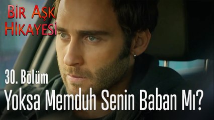 Yoksa Memduh senin baban mı? - Bir Aşk Hikayesi 30. Bölüm