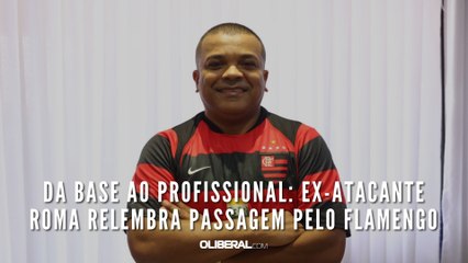 Da base ao profissional: ex-atacante Roma relembra passagem pelo Flamengo