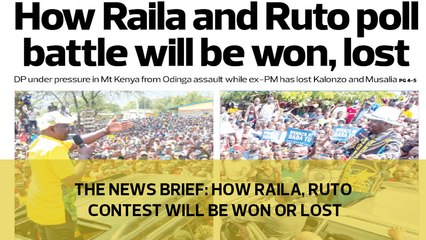 The News Brief: How Raila, Ruto contest will be won or lost