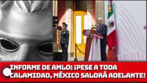 Informe de AMLO: ¡Pese a toda calamidad, México saldrá adelante!