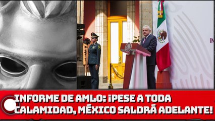 Informe de AMLO: ¡Pese a toda calamidad, México saldrá adelante!