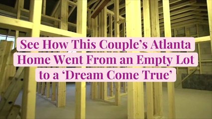 See How This Couple’s Atlanta Home Went From an Empty Lot to a ‘Dream Come True’