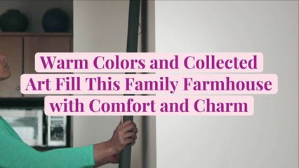 Warm Colors and Collected Art Fill This Family Farmhouse with Comfort and Charm