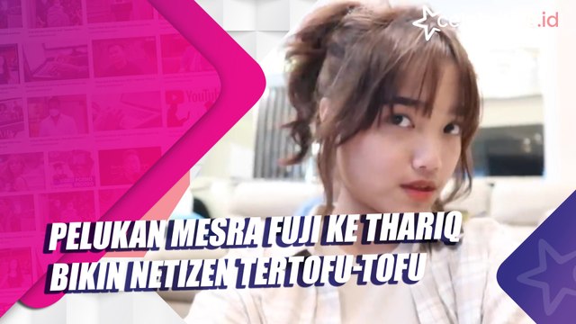 Pelukan Mesra Fuji ke Thariq Bikin Netizen Tertofu-tofu