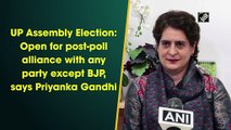 UP Assembly Election: Open for post-poll alliance with any party except BJP, says Priyanka Gandhi