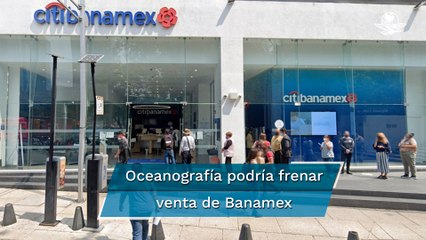 Oceanografía-Banamex: el caso que amenaza con detener la venta del banco #EnPortada