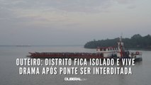 Outeiro: distrito fica isolado e vive drama após ponte ser interditada