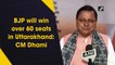 BJP will win over 60 seats in Uttarakhand: CM Dhami