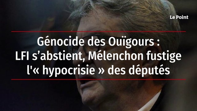Génocide des Ouïgours : LFI s’abstient, Mélenchon fustige l'« hypocrisie » des députés