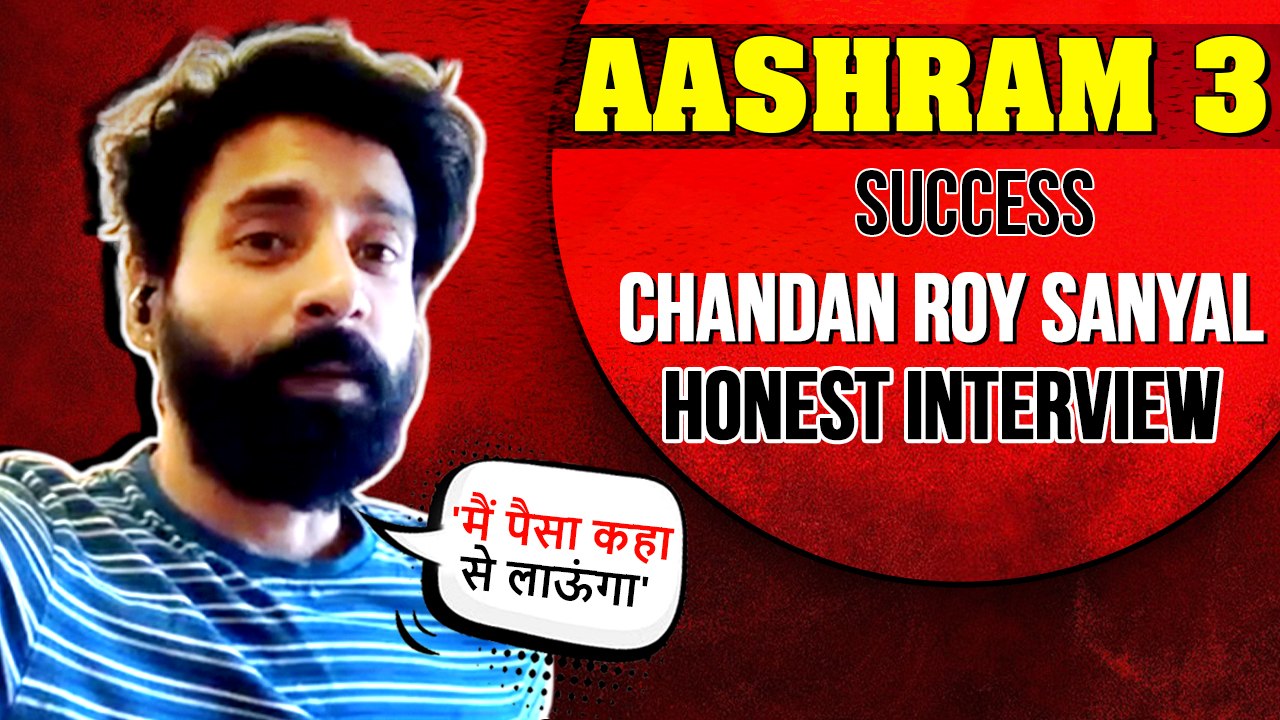 Poster Se Mera Chehra Hataya Gaya, Chandan Roy Sanyal On Hardships Struggles, Nepotism | Aashram 3