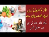 Diabetes Diet Plan | Sugar Ke Mareez Ko Kya Khana Chahiye | Diabetes | Dr Ayesha Abbas