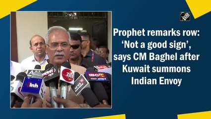 Prophet row: ‘Not a good sign’, says Baghel after Kuwait summons Indian Envoy