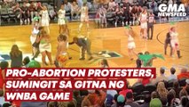 Pro-abortion protesters, sumingit sa gitna ng WNBA game | GMA News Feed