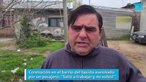 Conmoción en el barrio del taxista asesinado por un pasajero: 