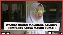 Ada-ada Aja! Geger Wanita Mengaku Malaikat, Keliling Kompleks Paksa Masuk Rumah Orang Tanpa Izin