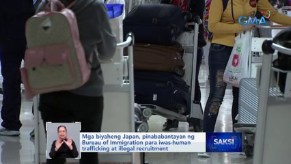 Mga biyaheng Japan, pinababantayan ng Bureau of Immigration para 'di mabiktima ng | Saksi