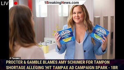 Procter & Gamble blames AMY SCHUMER for tampon shortage alleging 'hit Tampax ad campaign spark - 1br