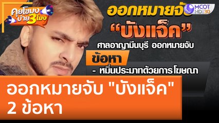 ออกหมายจับ "บังแจ็ค" 2 ข้อหา (10 มิ.ย. 65) คุยโขมงบ่าย 3 โมง
