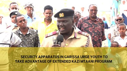 Security apparatus in Garissa urge local youth to take advantage of extended kazi mtaani program
