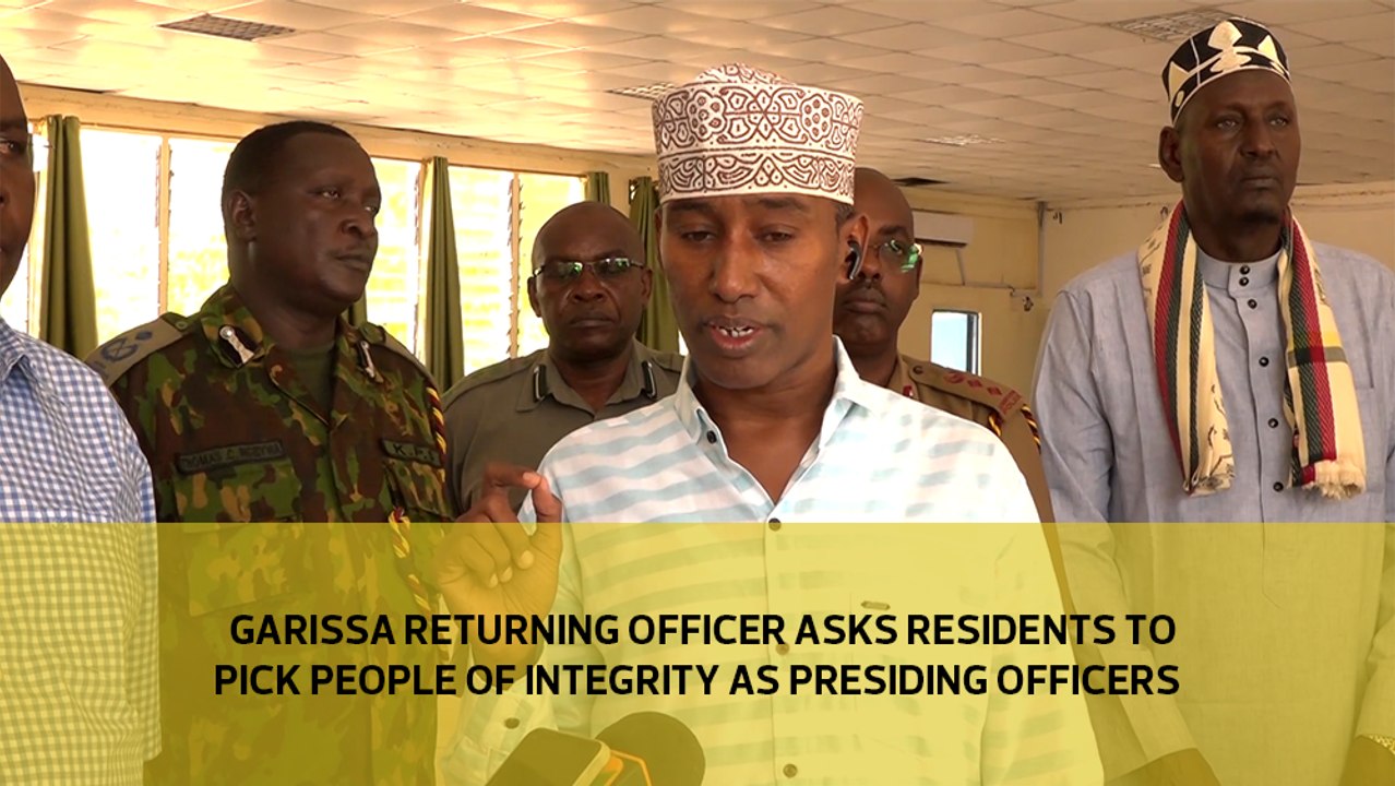 Garissa returning officer asks residents to pick people of integrity as presiding officers