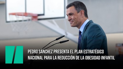 Pedro Sánchez presenta el Plan Estratégico Nacional para la Reducción de la Obesidad Infantil