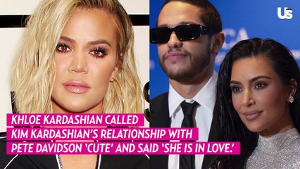 Khloe Kardashian on Kim Kardashian’s ‘Cute’ Relationship With Pete Davidson