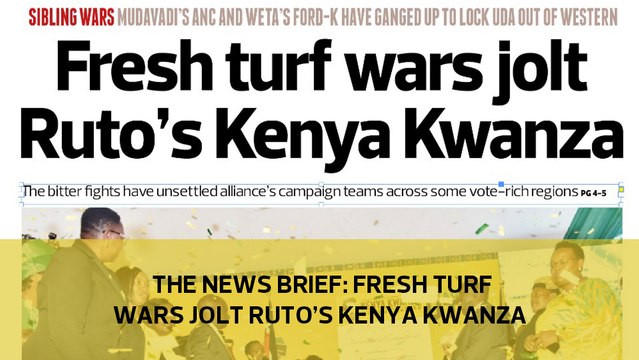 The News Brief: Fresh turf wars jolt Ruto's Kenya Kwanza
