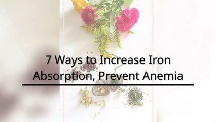 7 Ways to Increase Iron Absorption, Prevent Anemia