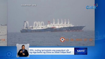 DFA, muling iprinotesta ang pagsulpot ulit ng mga barko ng China sa Julian Felipe Reef | Saksi