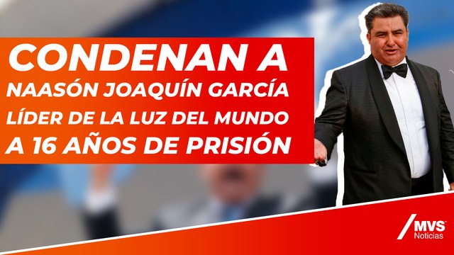 Condenan a Naasón Joaquín García líder de La Luz del Mundo a 16 años de prisión