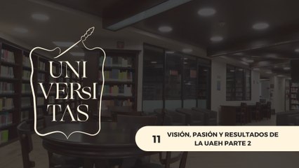 11  PASIÓN, VISIÓN Y RESULTADOS DE LA UAEH PARTE II