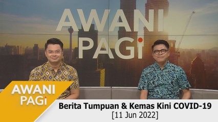 AWANI Pagi: Berita tumpuan & kemas kini COVID-19 [11 Jun 2022]